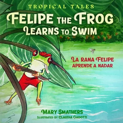 La rana Felipe aprende a nadar: La rana Felipe aprende a nadar - Felipe the Frog Learns to Swim: La rana Felipe aprende a nadar