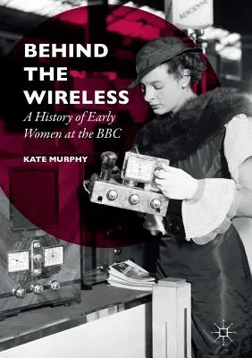 Detrás de la radio: Historia de las primeras mujeres de la BBC - Behind the Wireless: A History of Early Women at the BBC