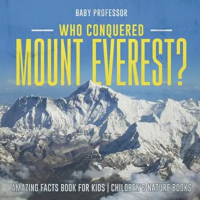 ¿Quién conquistó el Everest? Libro de datos asombrosos para niños Libros de naturaleza para niños - Who Conquered Mount Everest? Amazing Facts Book for Kids Children's Nature Books