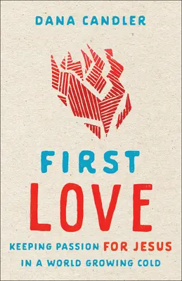 First Love: Mantener la pasión por Jesús en un mundo cada vez más frío - First Love: Keeping Passion for Jesus in a World Growing Cold