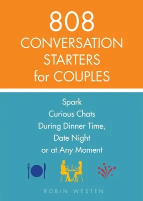 808 temas de conversación para parejas: Enciende Charlas Curiosas Durante La Cena, La Cita Nocturna O En Cualquier Momento - 808 Conversation Starters for Couples: Spark Curious Chats During Dinner Time, Date Night or Any Moment
