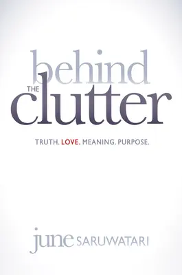 Detrás del desorden: Verdad. Amor. Sentido. Propósito. - Behind the Clutter: Truth. Love. Meaning. Purpose.