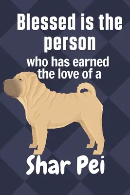 Bienaventurada la persona que se ha ganado el amor de un Shar Pei: Para los fans de los perros Shar Pei - Blessed is the person who has earned the love of a Shar Pei: For Shar Pei Dog Fans