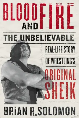 Sangre y fuego: la increíble historia real del jeque original de la lucha libre - Blood and Fire: The Unbelievable Real-Life Story of Wrestling's Original Sheik
