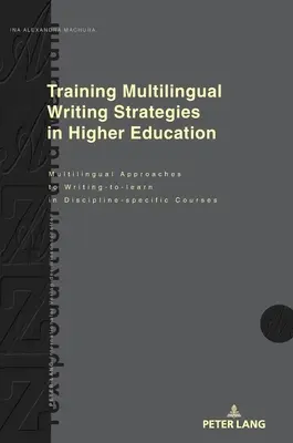 Training Multilingual Writing Strategies in Higher Education: Multilingual Approaches to Writing-To-Learn in Discipline-Specific Courses (Formación de estrategias de escritura multilingüe en la enseñanza superior: enfoques multilingües de la escritura para el aprendizaje en cursos específicos de una - Training Multilingual Writing Strategies in Higher Education: Multilingual Approaches to Writing-To-Learn in Discipline-Specific Courses