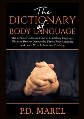 El Diccionario del Lenguaje Corporal: La Guía Definitiva de Cómo Leer el Lenguaje Corporal, Descubre Cómo Decodificar el Lenguaje Corporal más Minúsculo y Aprende lo que Othe - The Dictionary of Body Language: The Ultimate Guide on How to Read Body Language, Discover How to Decode the Tiniest Body Language and Learn What Othe