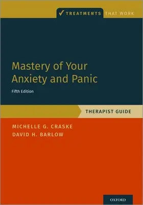 Dominio de su ansiedad y pánico: Guía del terapeuta - Mastery of Your Anxiety and Panic: Therapist Guide