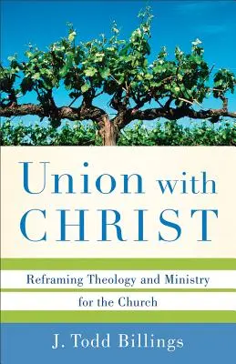 Unión con Cristo: Reencuadre la teología y el ministerio de la Iglesia - Union with Christ: Reframing Theology and Ministry for the Church