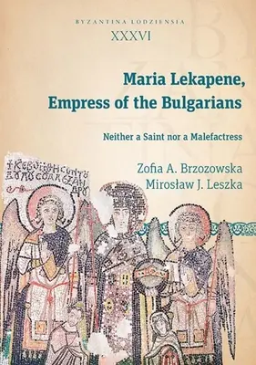 María Lekapene, emperatriz de los búlgaros: Ni santa ni malhechora - Maria Lekapene, Empress of the Bulgarians: Neither a Saint Nor a Malefactress