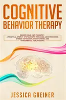 Terapia Cognitivo Conductual: Una guía práctica paso a paso para controlar y superar el estrés, la depresión, la ansiedad, el pánico y otros problemas de salud mental. - Cognitive Behavior Therapy: A Practical Step By Step Guide To Managing And Overcoming Stress, Depression, Anxiety, Panic, And Other Mental Health