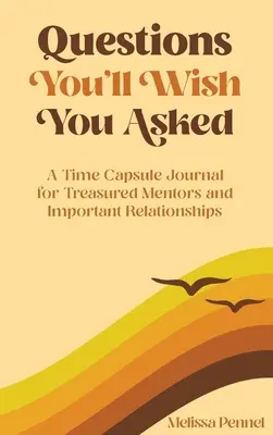 Preguntas que desearías haber hecho: Un diario en forma de cápsula del tiempo para mentores valiosos y relaciones importantes - Questions You'll Wish You Asked: A Time Capsule Journal for Treasured Mentors and Important Relationships