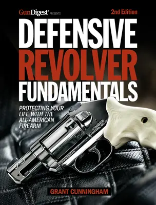 Fundamentos del revólver defensivo, 2ª edición: Proteja su vida con el arma de fuego americana - Defensive Revolver Fundamentals, 2nd Edition: Protecting Your Life with the All-American Firearm