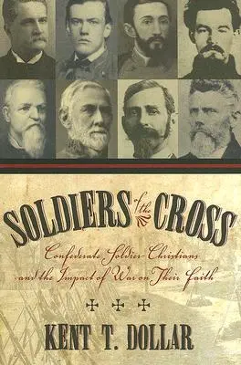 Soldados de la Cruz: Los soldados cristianos confederados y el impacto de la guerra en su fe - Soldiers of the Cross: Confederate Soldier-Christians and the Impact of War on Their Faith
