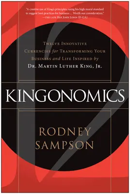 Kingonomics: Doce monedas innovadoras para transformar su empresa y su vida inspiradas en el Dr. Martin Luther King Jr. - Kingonomics: Twelve Innovative Currencies for Transforming Your Business and Life Inspired by Dr. Martin Luther King Jr.