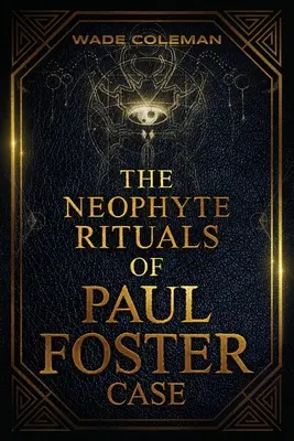 Los Rituales Neófitos de Paul Foster Case: Magia Ceremonial - The Neophyte Rituals of Paul Foster Case: Ceremonial Magic