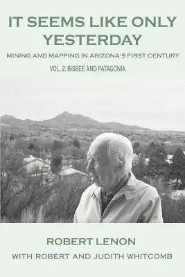 Parece que fue ayer: Minería y cartografía en el primer siglo de Arizona Vol 2: Bisbee y Patagonia - It Seems Like Only Yesterday: Mining and Mapping in Arizona's First Century Vol 2: Bisbee and Patagonia