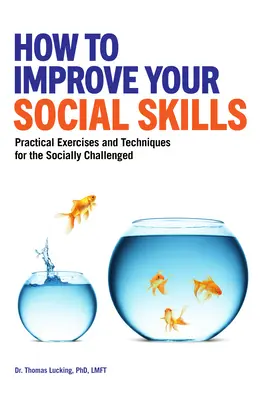 Cómo mejorar tus habilidades sociales: Ejercicios prácticos y técnicas para personas con problemas sociales - How to Improve Your Social Skills: Practical Exercises and Techniques for the Socially Challenged