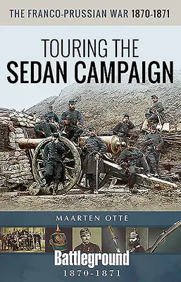 La guerra franco-prusiana, 1870-1871: Recorrido por la campaña de Sedán - The Franco-Prussian War, 1870-1871: Touring the Sedan Campaign