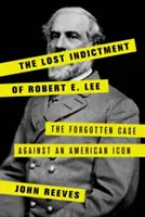 The Lost Indictment of Robert E. Lee: The Forgotten Case Against an American Icon (La acusación perdida de Robert E. Lee: el caso olvidado contra un icono estadounidense) - The Lost Indictment of Robert E. Lee: The Forgotten Case Against an American Icon