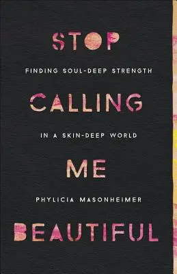 Deja de llamarme guapa: Encontrar la fuerza del alma en un mundo superficial - Stop Calling Me Beautiful: Finding Soul-Deep Strength in a Skin-Deep World