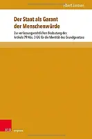 El Estado como garante de la dignidad humana: Sobre el significado constitucional del artículo 79.3 de la Ley Fundamental para la identidad de la Ley Fundamental - Der Staat ALS Garant Der Menschenwurde: Zur Verfassungsrechtlichen Bedeutung Des Artikels 79 Abs. 3 Gg Fur Die Identitat Des Grundgesetzes