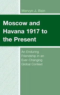 Moscú y La Habana de 1917 a la actualidad: Una amistad duradera en un contexto mundial en constante cambio - Moscow and Havana 1917 to the Present: An Enduring Friendship in an Ever-Changing Global Context