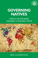 Gobernar a los nativos: Gobierno indirecto y colonialismo de colonos en el norte de Australia - Governing Natives: Indirect Rule and Settler Colonialism in Australia's North