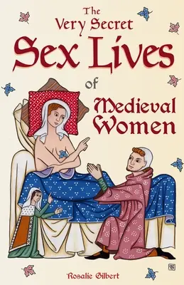 La vida sexual muy secreta de las mujeres medievales: Una mirada al interior de las mujeres y el sexo en la época medieval - The Very Secret Sex Lives of Medieval Women: An Inside Look at Women & Sex in Medieval Times