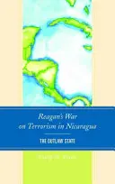 La guerra de Reagan contra el terrorismo en Nicaragua: El Estado forajido - Reagan's War on Terrorism in Nicaragua: The Outlaw State