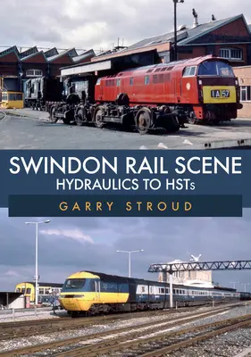 Swindon Rail Scene: De Hidráulica a Hsts - Swindon Rail Scene: Hydraulics to Hsts