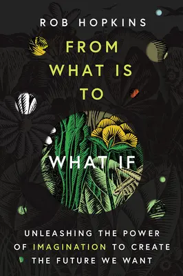 De lo que es a lo que sería: Liberar el poder de la imaginación para crear el futuro que queremos - From What Is to What If: Unleashing the Power of Imagination to Create the Future We Want