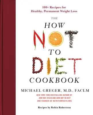 Cómo no hacer dieta: Más de 100 recetas para perder peso de forma saludable y permanente - The How Not to Diet Cookbook: 100+ Recipes for Healthy, Permanent Weight Loss