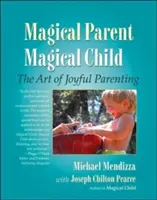 Padre Mágico, Hijo Mágico: El arte de ser padres con alegría - Magical Parent, Magical Child: The Art of Joyful Parenting