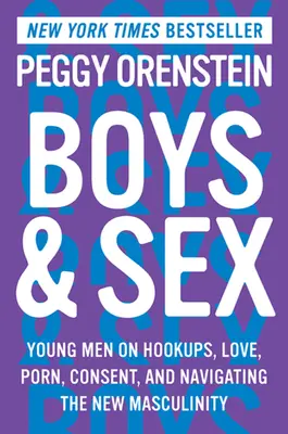 Los chicos y el sexo: Young Men on Hookups, Love, Porn, Consent, and Navigating the New Masculinity (Los chicos y el sexo: jóvenes que se enrollan, el amor, el porno, el consentimiento y la navegación por la nueva masculinidad) - Boys & Sex: Young Men on Hookups, Love, Porn, Consent, and Navigating the New Masculinity