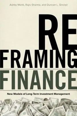 Reencuadrar las finanzas: Nuevos modelos de gestión de inversiones a largo plazo - Reframing Finance: New Models of Long-Term Investment Management