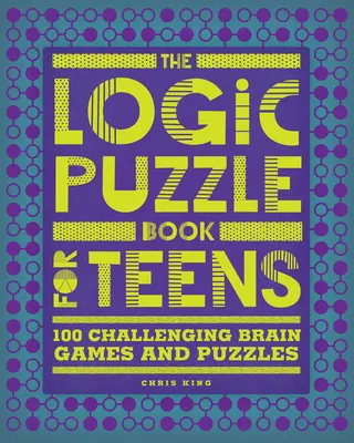 El libro de los acertijos lógicos para adolescentes: 100 desafiantes rompecabezas y juegos de ingenio - The Logic Puzzle Book for Teens: 100 Challenging Brain Games and Puzzles