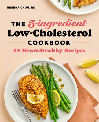 The 5-Ingredient Low Cholesterol Cookbook: 85 recetas cardiosaludables - The 5-Ingredient Low Cholesterol Cookbook: 85 Heart-Healthy Recipes
