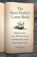 The Slave-Trader's Letter-Book: Charles Lamar, el vagabundo, y otros relatos de la trata de esclavos africanos - The Slave-Trader's Letter-Book: Charles Lamar, the Wanderer, and Other Tales of the African Slave Trade