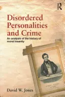 Personalidades desordenadas y delincuencia: Un análisis de la historia de la locura moral - Disordered Personalities and Crime: An Analysis of the History of Moral Insanity