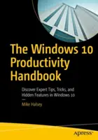 El Manual de Productividad de Windows 10: Descubra consejos, trucos y funciones ocultas de expertos en Windows 10 - The Windows 10 Productivity Handbook: Discover Expert Tips, Tricks, and Hidden Features in Windows 10