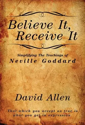 Créelo, recíbelo - Simplificando las enseñanzas de Neville Goddard - Believe It, Receive It - Simplifying The Teachings of Neville Goddard