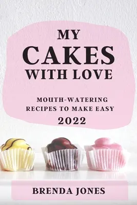 Mis pasteles con amor 2022: Recetas para hacer la boca agua fácilmente - My Cakes with Love 2022: Mouth-Watering Recipes to Make Easy