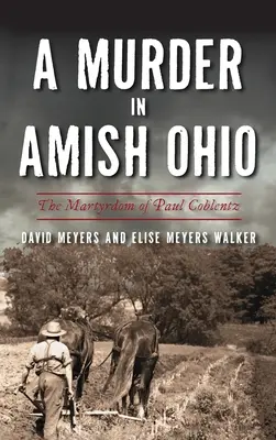 Asesinato en Amish Ohio: El martirio de Paul Coblentz - Murder in Amish Ohio: The Martyrdom of Paul Coblentz