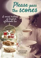 Por favor, pásame los bollos - Historia social del té inglés de la tarde - Please pass the scones - A social history of English afternoon tea