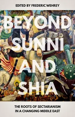 Más allá de suníes y chiíes: Las raíces del sectarismo en un Oriente Próximo cambiante - Beyond Sunni and Shia: The Roots of Sectarianism in a Changing Middle East