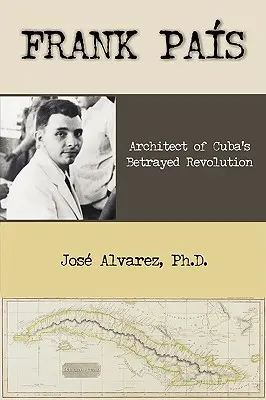 Frank Pais: Arquitecto de la revolución traicionada de Cuba - Frank Pais: Architect of Cuba's Betrayed Revolution