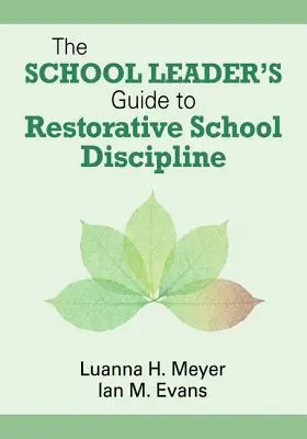 Guía del líder escolar para una disciplina escolar restaurativa - The School Leader's Guide to Restorative School Discipline