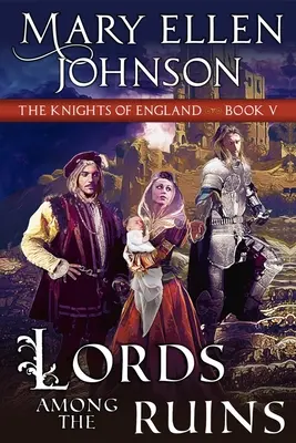 Señores entre las ruinas (Serie Caballeros de Inglaterra, Libro 5): Un romance medieval - Lords Among the Ruins (Knights of England Series, Book 5): A Medieval Romance