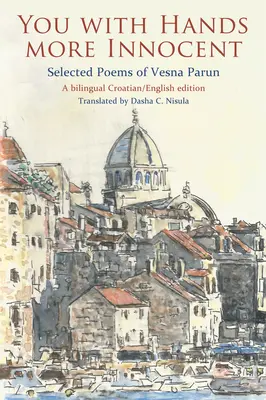 Tú Con Las Manos Más Inocentes Poemas escogidos de Vesna Parun - You with Hands More Innocent: Selected Poems of Vesna Parun