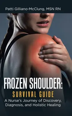 Hombro Congelado: Guía de supervivencia: El viaje de descubrimiento, diagnóstico y curación holística de una enfermera - Frozen Shoulder: Survival Guide: A Nurse's Journey of Discovery, Diagnosis, and Holistic Healing